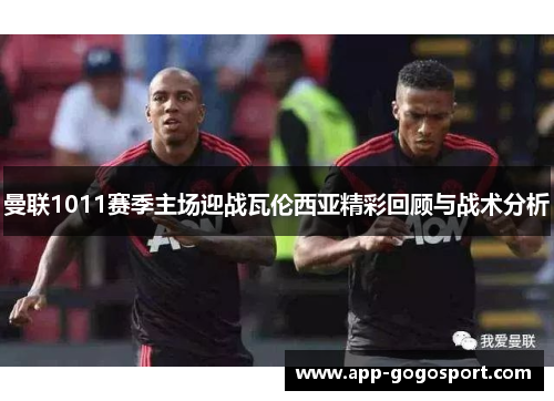 曼联1011赛季主场迎战瓦伦西亚精彩回顾与战术分析